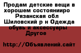 Продам детские вещи в хорошем состоянииро - Рязанская обл., Шиловский р-н Одежда, обувь и аксессуары » Другое   
